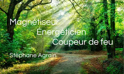 Magnétiseur, Énergéticien, Coupeur de Feu, Agrain Stéphane